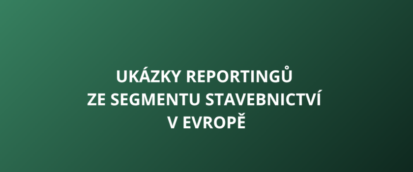 Ukázky reportingů ze segmentu stavebnictví v Evropě